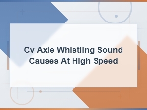 Cv Axle Whistling Sound at High Speed: Common Causes and Fixes